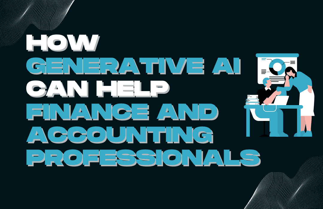 How Generative AI Can Help Finance And Accounting Professionals